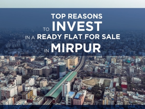 Top Reasons to Invest in a Ready Flat for Sale in Mirpur